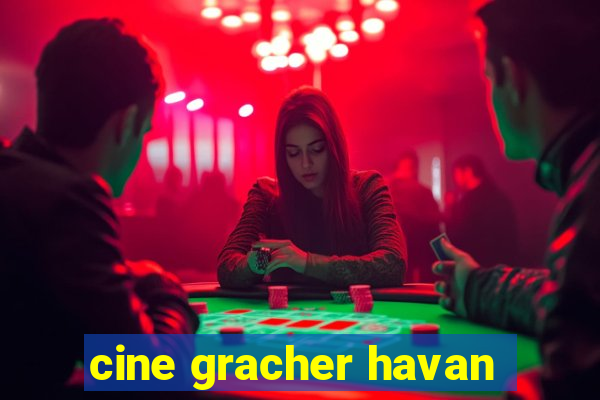 cine gracher havan